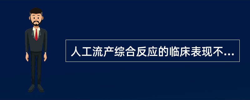 人工流产综合反应的临床表现不包括（）