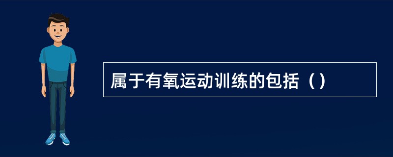 属于有氧运动训练的包括（）