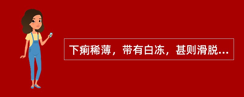 下痢稀薄，带有白冻，甚则滑脱不禁，食少神疲，肢冷腰酸，舌淡苔薄白，脉沉细而弱，宜