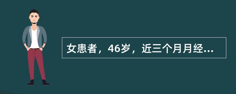 女患者，46岁，近三个月月经时或提前，时或错后，头部面颊阵发性烘热汗出，五心烦热