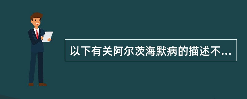 以下有关阿尔茨海默病的描述不正确的是（）