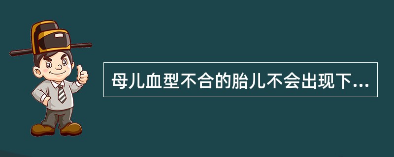 母儿血型不合的胎儿不会出现下列哪种情况（）