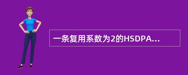 一条复用系数为2的HSDPA伴随信道占用（）个SF=16的码道。