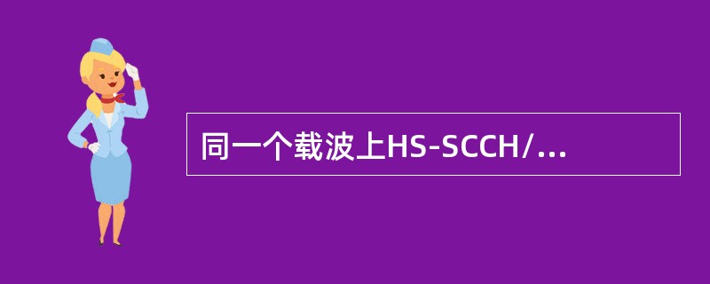 同一个载波上HS-SCCH/HS-SICH最多可以配置（）条