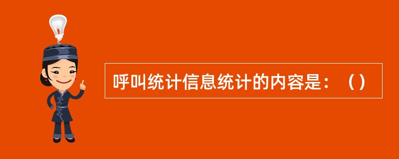 呼叫统计信息统计的内容是：（）