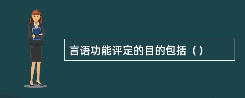 言语功能评定的目的包括（）