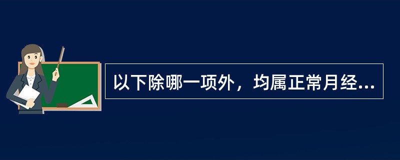 以下除哪一项外，均属正常月经（）