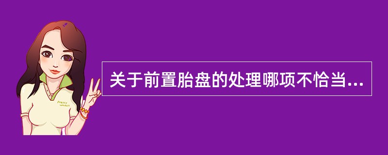 关于前置胎盘的处理哪项不恰当（）