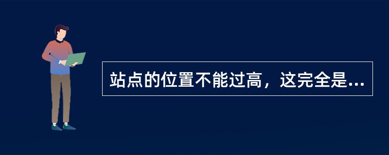 站点的位置不能过高，这完全是CDMA系统特性决定的，CDMA是干扰受限系统，过高