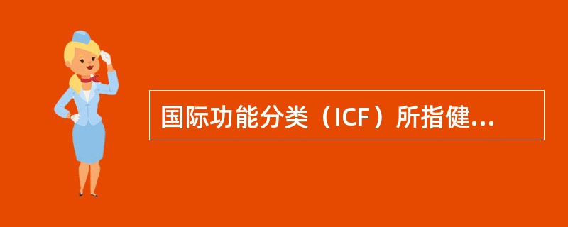 国际功能分类（ICF）所指健康情况包括（）