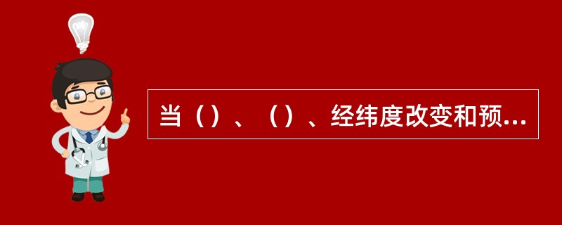 当（）、（）、经纬度改变和预测范围加大时，需要重新进行预覆盖测试