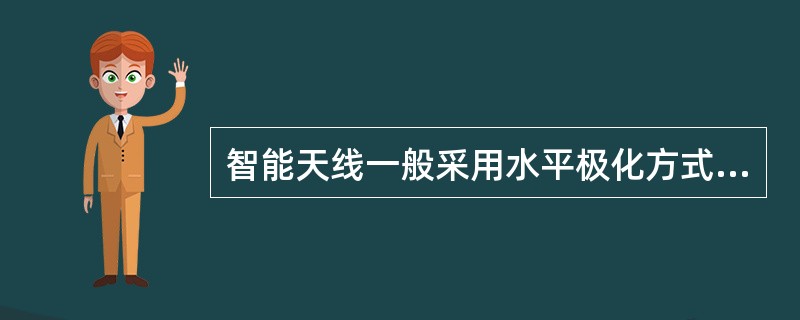 智能天线一般采用水平极化方式。（）