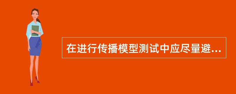 在进行传播模型测试中应尽量避免选择高速公路、高架或较宽的公路。