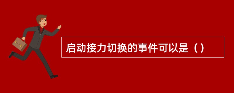 启动接力切换的事件可以是（）