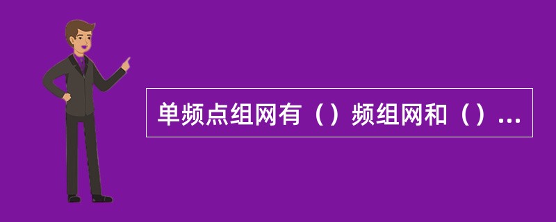 单频点组网有（）频组网和（）频组网两种。