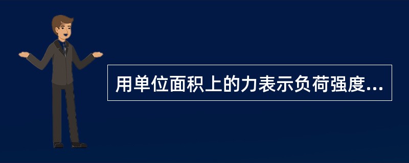 用单位面积上的力表示负荷强度的是（）