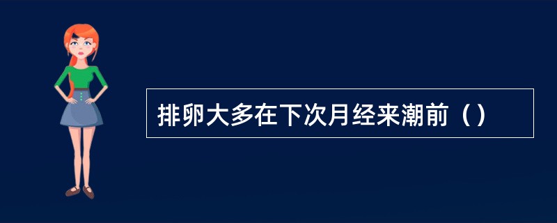 排卵大多在下次月经来潮前（）