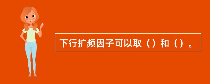 下行扩频因子可以取（）和（）。