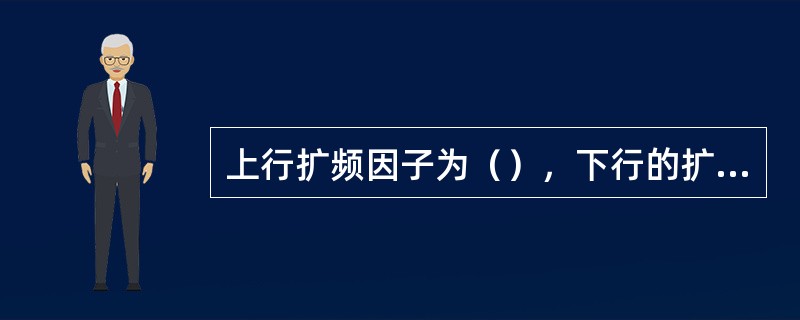 上行扩频因子为（），下行的扩频因子为1和16