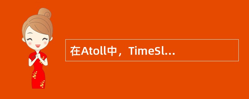 在Atoll中，TimeSlot表中定义每个小区的每个时隙的CCH信道功率、上行