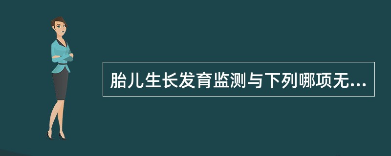 胎儿生长发育监测与下列哪项无关（）