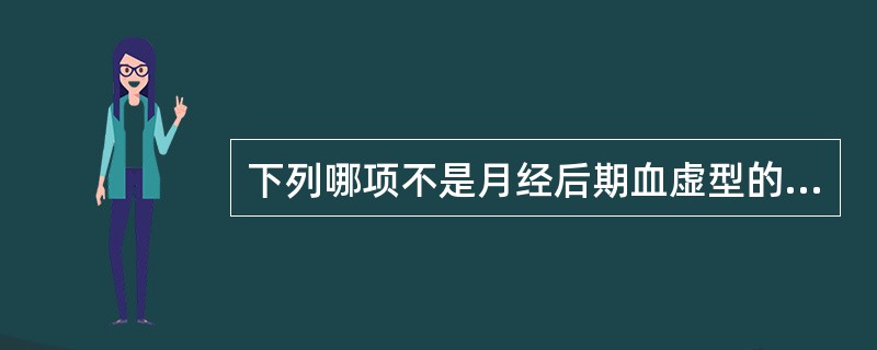 下列哪项不是月经后期血虚型的主症（）