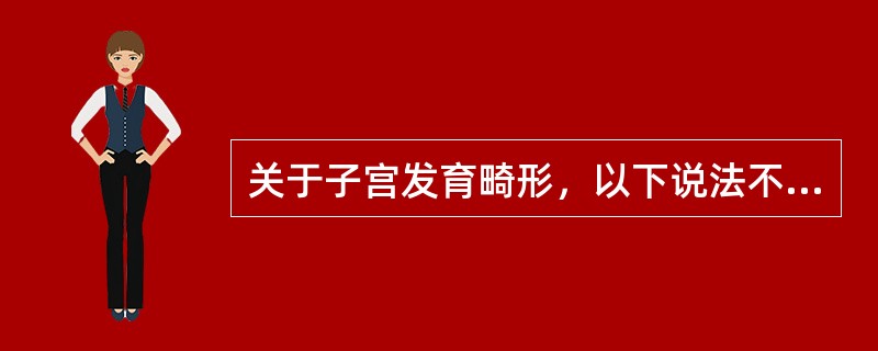 关于子宫发育畸形，以下说法不正确的是（）