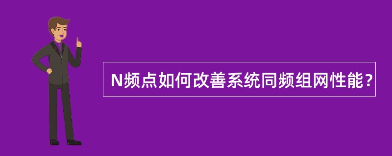 N频点如何改善系统同频组网性能？