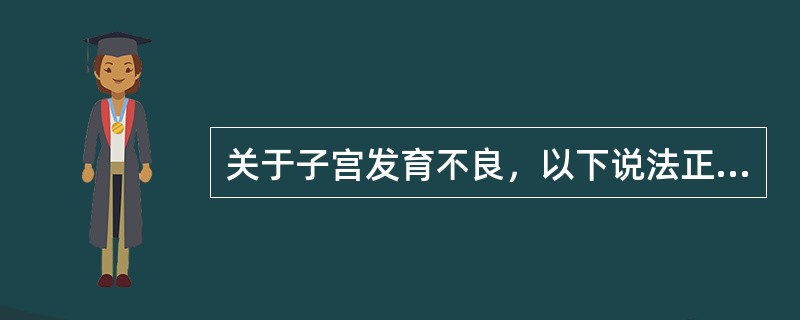 关于子宫发育不良，以下说法正确的是（）