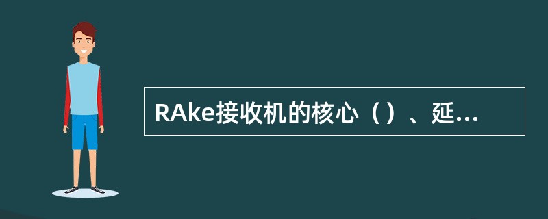 RAke接收机的核心（）、延时、（）