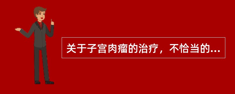 关于子宫肉瘤的治疗，不恰当的是（）