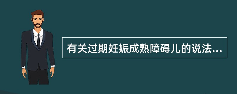 有关过期妊娠成熟障碍儿的说法不正确的是（）