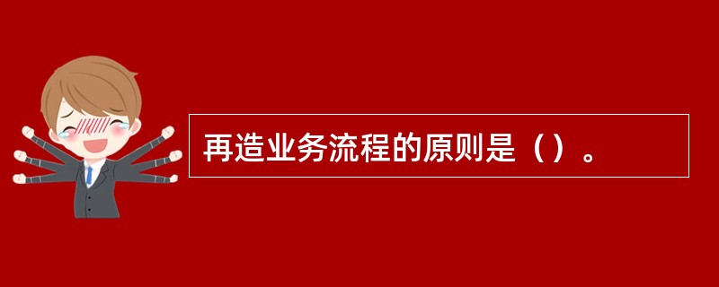 再造业务流程的原则是（）。