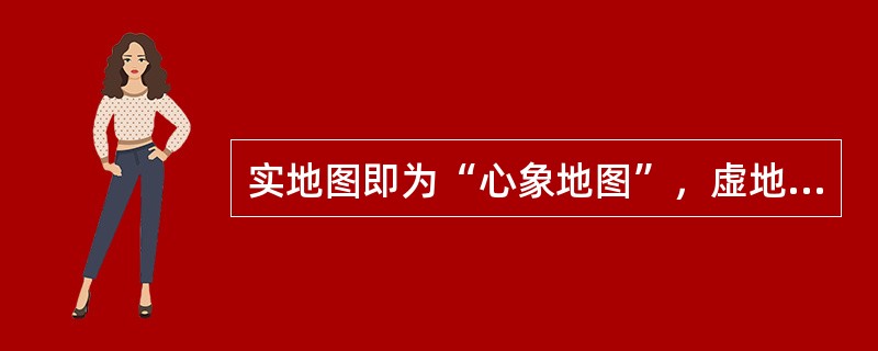 实地图即为“心象地图”，虚地图即为“数字地图”。