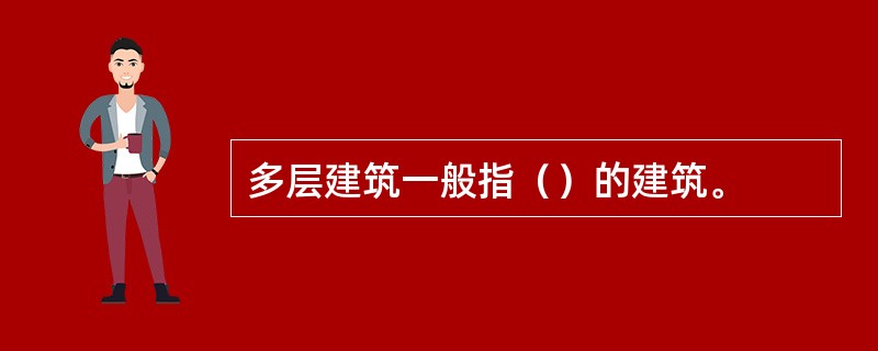 多层建筑一般指（）的建筑。