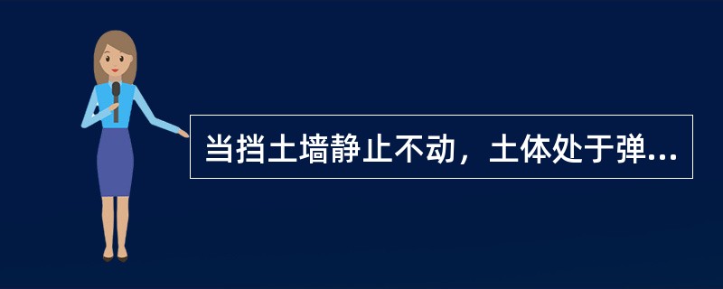 当挡土墙静止不动，土体处于弹性平衡状态时，土对墙的压力称为（）。