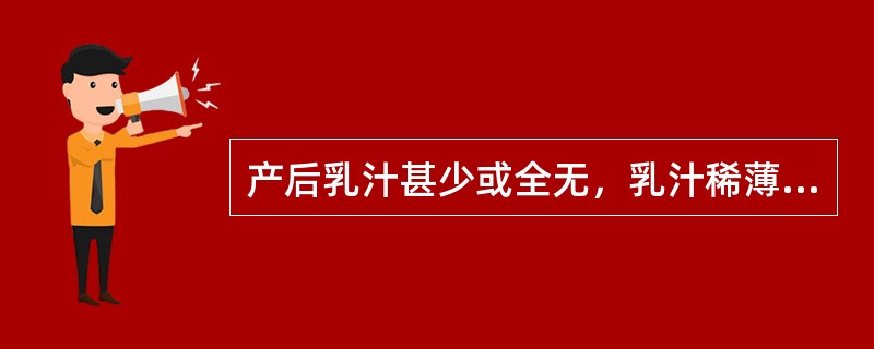 产后乳汁甚少或全无，乳汁稀薄，乳房柔软无胀感，面色少华，倦怠乏力，舌质淡，苔白，