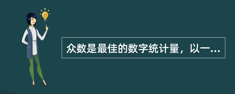 众数是最佳的数字统计量，以一个群体中出现频率最大的类别定名。