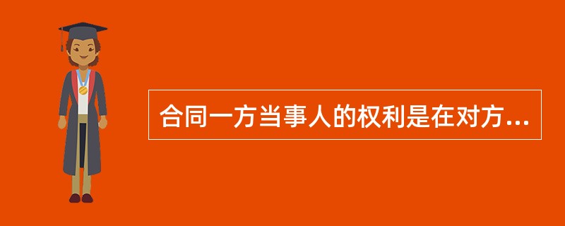 合同一方当事人的权利是在对方当事人（）的基础上实现的。