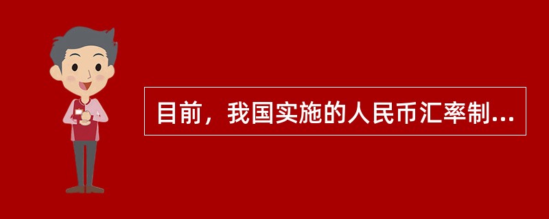 目前，我国实施的人民币汇率制度是（）。