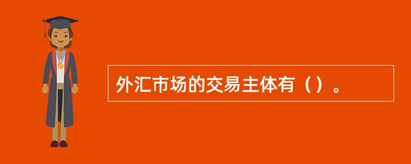 外汇市场的交易主体有（）。