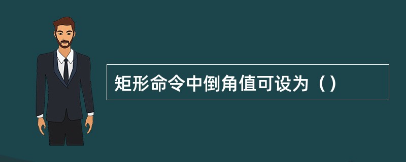 矩形命令中倒角值可设为（）