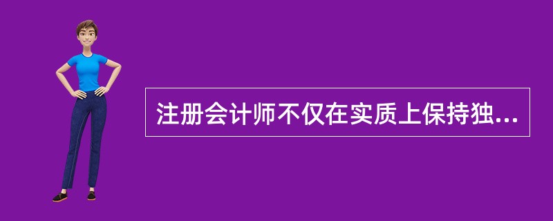 注册会计师不仅在实质上保持独立性，而且还努力在形式上保持独立性，其主要目的是（）