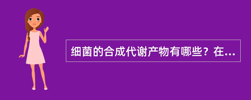 细菌的合成代谢产物有哪些？在医学上有何实际意义？