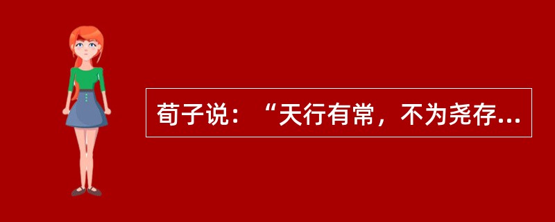 荀子说：“天行有常，不为尧存，不为桀亡”，这句话的哲学思想是（）