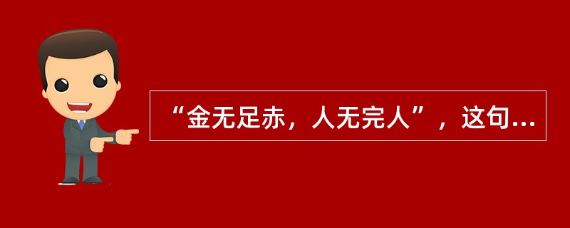 “金无足赤，人无完人”，这句俗语表达的哲学思想是（）