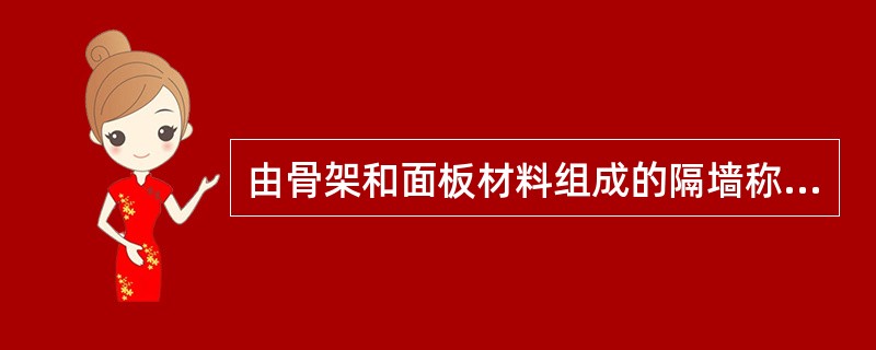 由骨架和面板材料组成的隔墙称为（）