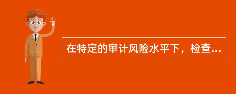 在特定的审计风险水平下，检查风险与重大报错风险之间的变化关系是（）。