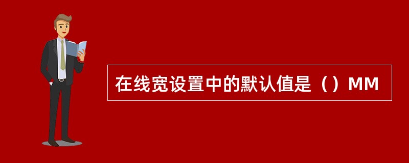 在线宽设置中的默认值是（）MM