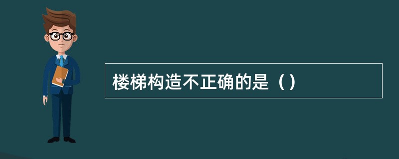 楼梯构造不正确的是（）